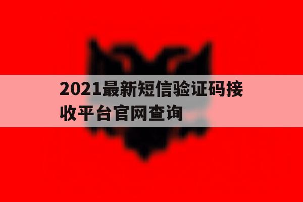 2021最新短信验证码接收平台官网查询 2021最新短信验证码接收平台官网查询