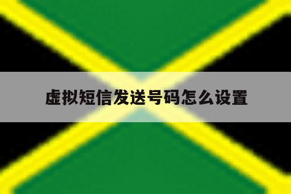 虚拟短信发送号码怎么设置 虚拟短信发送号码怎么设置