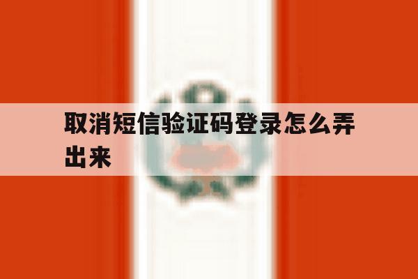 取消短信验证码登录怎么弄出来