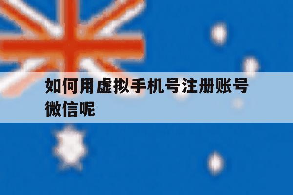 如何用虚拟手机号注册账号微信呢