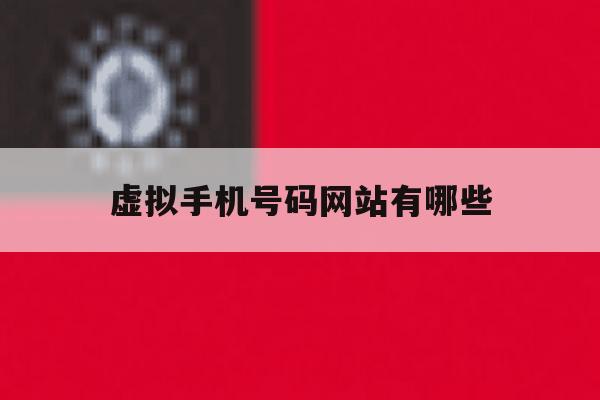 虚拟手机号码网站有哪些 虚拟手机号码网站有哪些