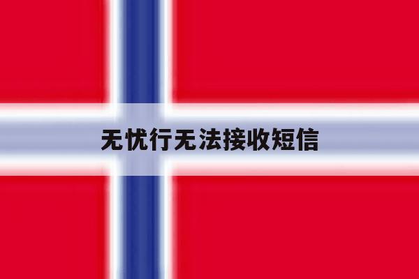 无忧行无法接收短信 无忧行无法接收短信