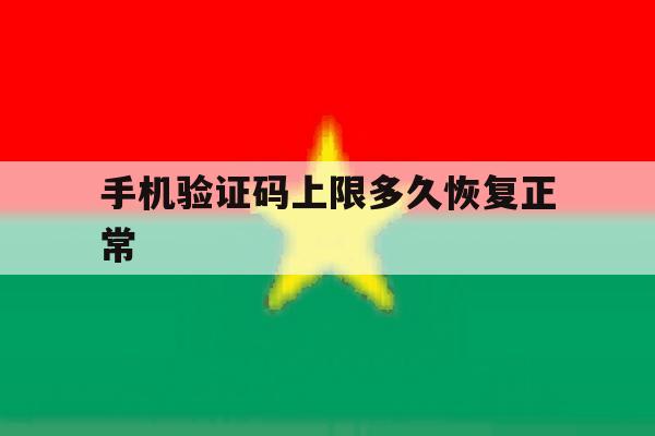 手机验证码上限多久恢复正常 手机验证码上限多久恢复正常
