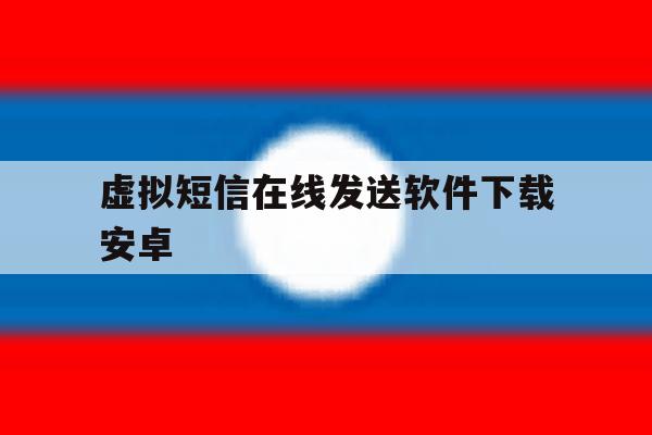 包含虚拟短信在线发送软件下载安卓的词条 包含虚拟短信在线发送软件下载安卓的词条