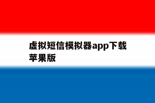 虚拟短信模拟器app下载苹果版 虚拟短信模拟器app下载苹果版
