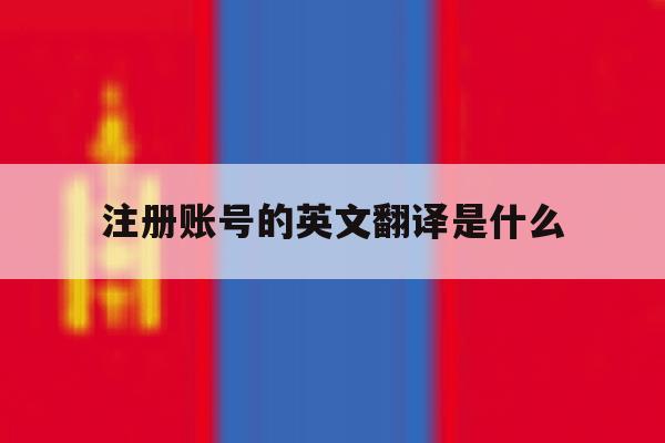 注册账号的英文翻译是什么