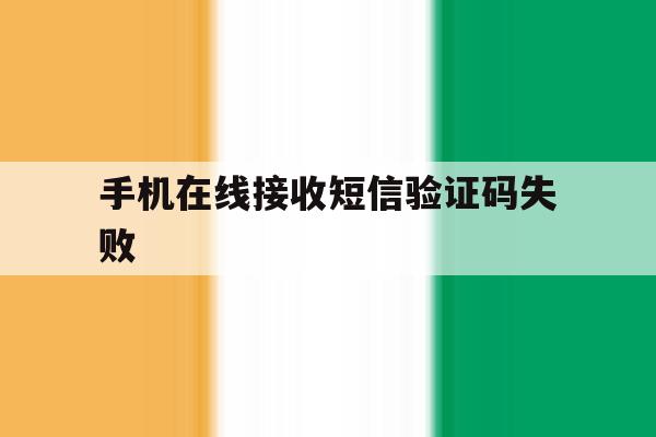 手机在线接收短信验证码失败 手机在线接收短信验证码失败