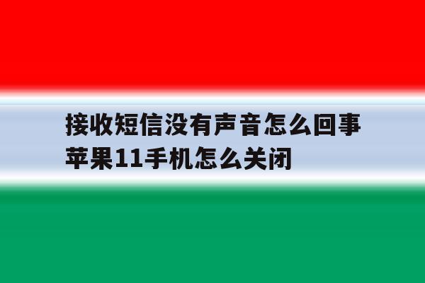 接收短信没有声音怎么回事苹果11手机怎么关闭的简单介绍 接收短信没有声音怎么回事苹果11手机怎么关闭的简单介绍