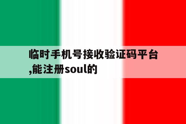 临时手机号接收验证码平台,能注册soul的的简单介绍 临时手机号接收验证码平台,能注册soul的的简单介绍