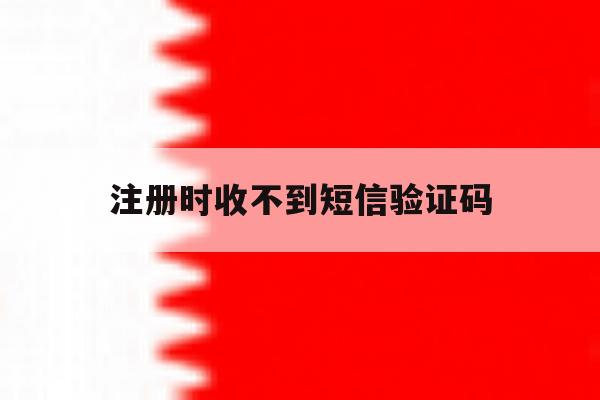 注册时收不到短信验证码