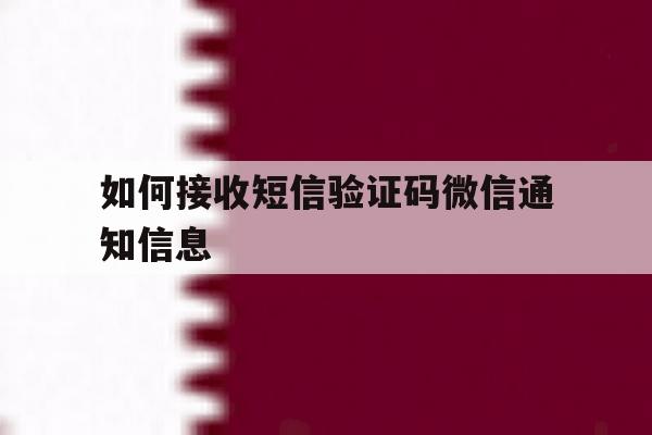 如何接收短信验证码微信通知信息 如何接收短信验证码微信通知信息
