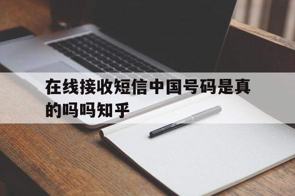 在线接收短信中国号码是真的吗吗知乎 在线接收短信中国号码是真的吗吗知乎