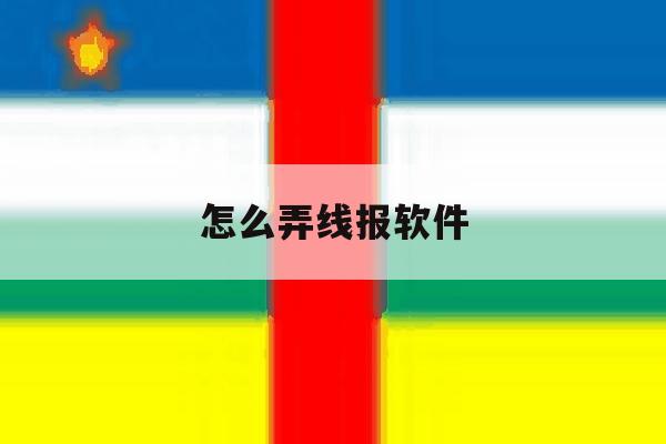 怎么弄线报软件 怎么弄线报软件