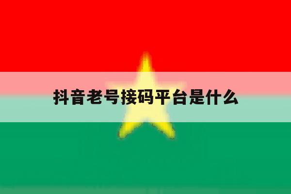 抖音老号接码平台是什么 抖音老号接码平台是什么