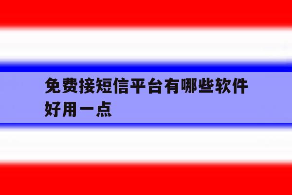 免费接短信平台有哪些软件好用一点 免费接短信平台有哪些软件好用一点