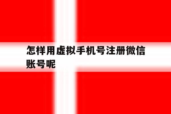 怎样用虚拟手机号注册微信账号呢
