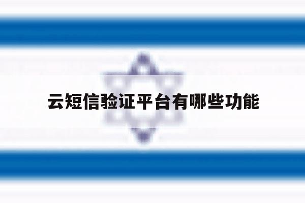 云短信验证平台有哪些功能 云短信验证平台有哪些功能
