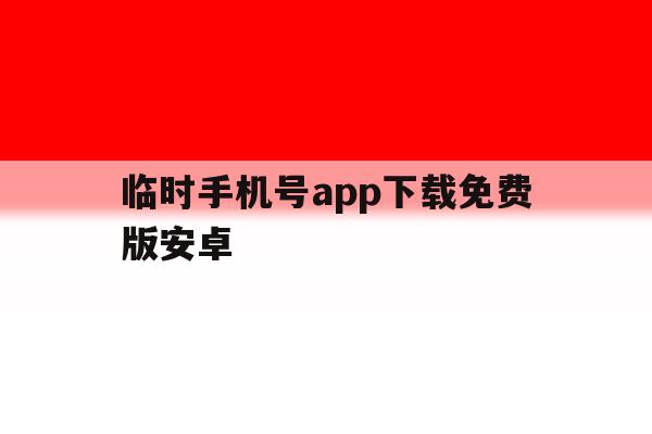 临时手机号app下载免费版安卓 临时手机号app下载免费版安卓