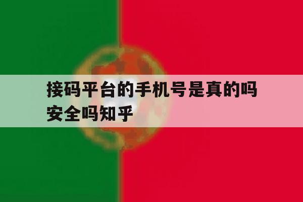 包含接码平台的手机号是真的吗安全吗知乎的词条 包含接码平台的手机号是真的吗安全吗知乎的词条