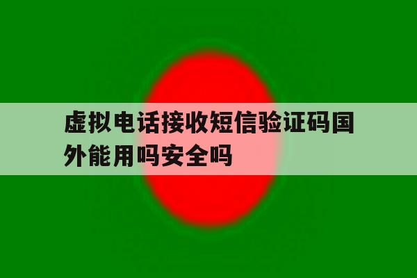 虚拟电话接收短信验证码国外能用吗安全吗的简单介绍 虚拟电话接收短信验证码国外能用吗安全吗的简单介绍