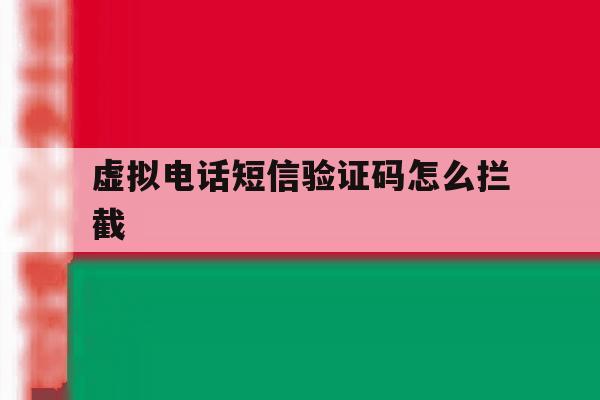 虚拟电话短信验证码怎么拦截 虚拟电话短信验证码怎么拦截