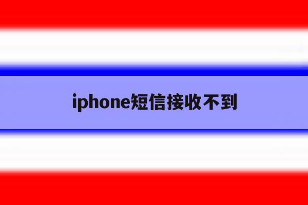 iphone短信接收不到 iphone短信接收不到