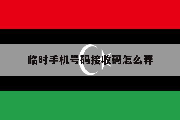 临时手机号码接收码怎么弄 临时手机号码接收码怎么弄
