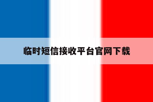 临时短信接收平台官网下载 临时短信接收平台官网下载
