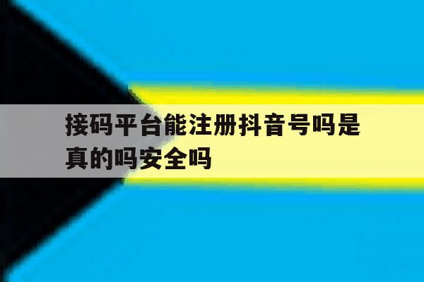 关于接码平台能注册抖音号吗是真的吗安全吗的信息 关于接码平台能注册抖音号吗是真的吗安全吗的信息