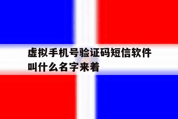 包含虚拟手机号验证码短信软件叫什么名字来着的词条 包含虚拟手机号验证码短信软件叫什么名字来着的词条