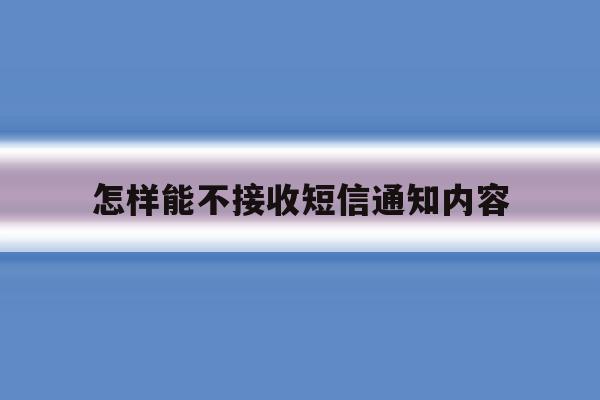 怎样能不接收短信通知内容 怎样能不接收短信通知内容