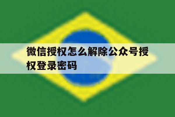 微信授权怎么解除公众号授权登录密码