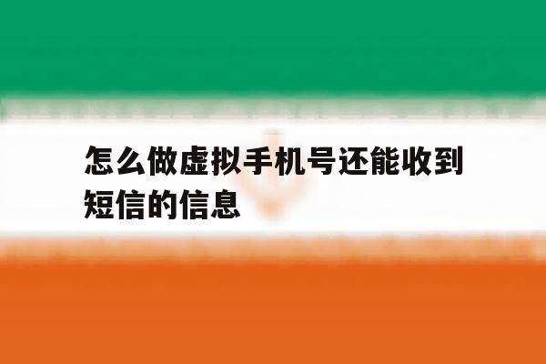 怎么做虚拟手机号还能收到短信的信息 怎么做虚拟手机号还能收到短信的信息