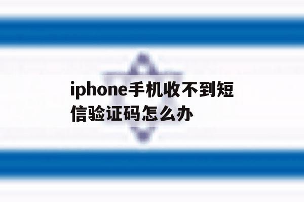 iphone手机收不到短信验证码怎么办 iphone手机收不到短信验证码怎么办