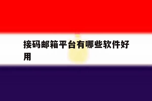 接码邮箱平台有哪些软件好用 接码邮箱平台有哪些软件好用