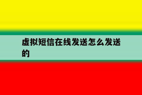 虚拟短信在线发送怎么发送的 虚拟短信在线发送怎么发送的