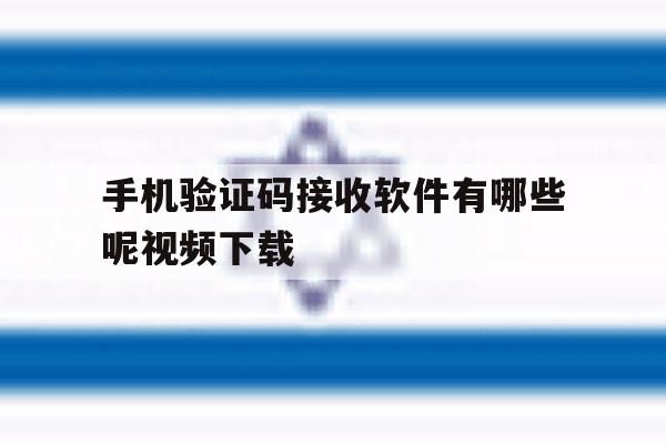 手机验证码接收软件有哪些呢视频下载 手机验证码接收软件有哪些呢视频下载
