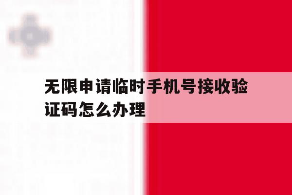 无限申请临时手机号接收验证码怎么办理 无限申请临时手机号接收验证码怎么办理