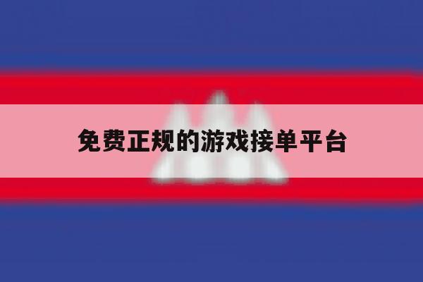 免费正规的游戏接单平台 免费正规的游戏接单平台