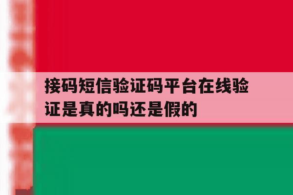 包含接码短信验证码平台在线验证是真的吗还是假的的词条 包含接码短信验证码平台在线验证是真的吗还是假的的词条