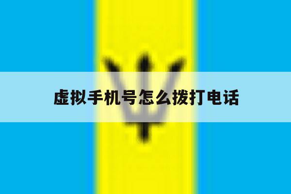 虚拟手机号怎么拨打电话 虚拟手机号怎么拨打电话