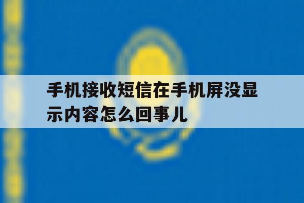 手机接收短信在手机屏没显示内容怎么回事儿 手机接收短信在手机屏没显示内容怎么回事儿