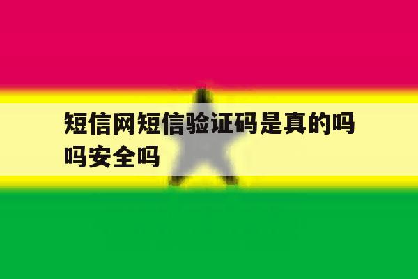 关于短信网短信验证码是真的吗吗安全吗的信息 关于短信网短信验证码是真的吗吗安全吗的信息