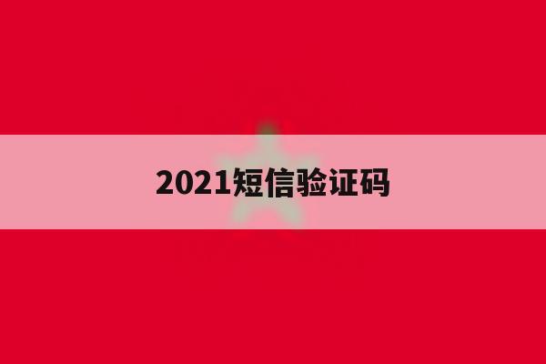 2021短信验证码 2021短信验证码