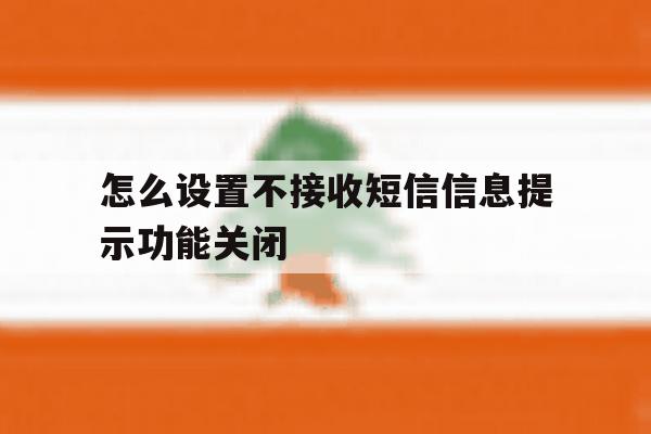 怎么设置不接收短信信息提示功能关闭 怎么设置不接收短信信息提示功能关闭