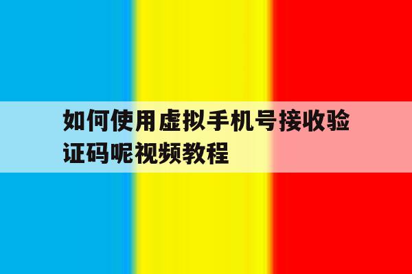 如何使用虚拟手机号接收验证码呢视频教程 如何使用虚拟手机号接收验证码呢视频教程