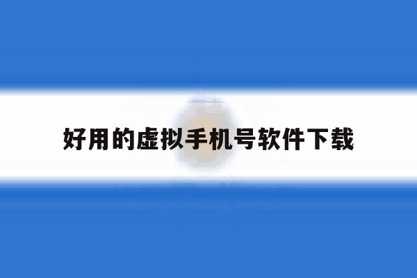 好用的虚拟手机号软件下载 好用的虚拟手机号软件下载
