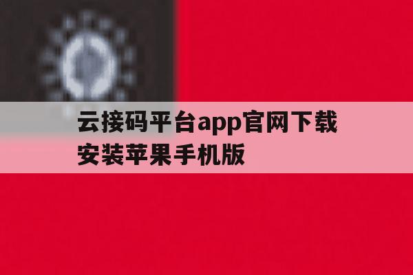 包含云接码平台app官网下载安装苹果手机版的词条 包含云接码平台app官网下载安装苹果手机版的词条