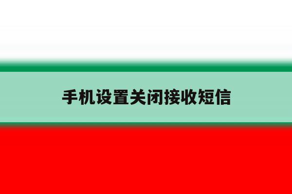 手机设置关闭接收短信 手机设置关闭接收短信