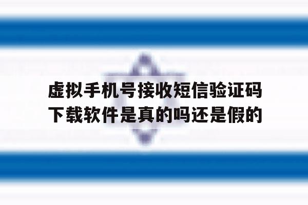 包含虚拟手机号接收短信验证码下载软件是真的吗还是假的的词条 包含虚拟手机号接收短信验证码下载软件是真的吗还是假的的词条